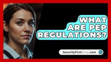 What Are PEP Regulations? - SecurityFirstCorp.com