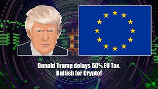 Crypto Bull News! Trump Delays Big EU Tariffs. Going up next week?