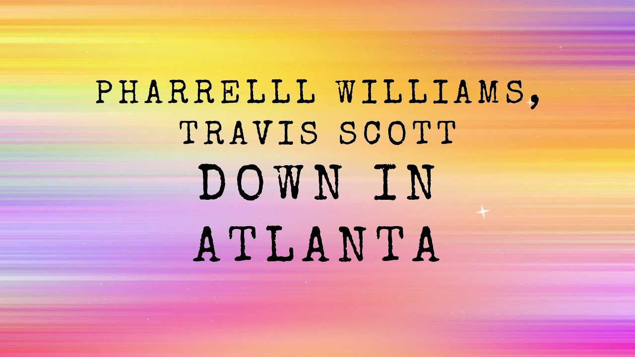Down In Atlanta Pharrelll Williams, Travis Scott - Down In Atlanta | Lyrics - YouTube