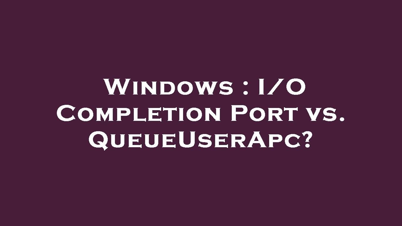 Windows I/O Completion Port vs. QueueUserApc? YouTube