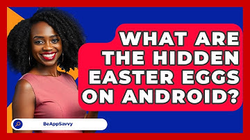 What Are The Hidden Easter Eggs On Android? - Be App Savvy
