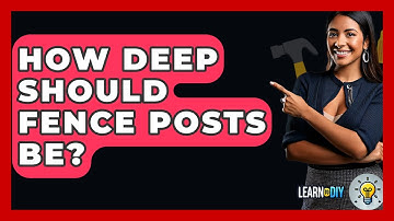 How Deep Should Fence Posts Be? - LearnToDIY360.com
