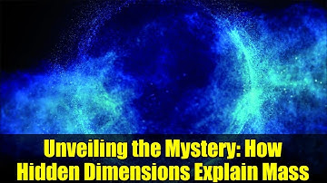 Unveiling the Mystery: How Hidden Dimensions Explain Mass