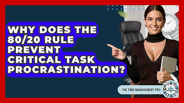 Why Does The 80/20 Rule Prevent Critical Task Procrastination? - The Time Management Pro
