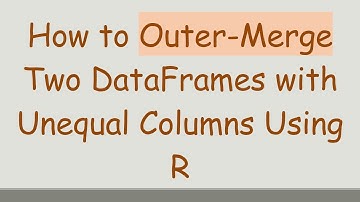 How to Outer-Merge Two DataFrames with Unequal Columns Using R