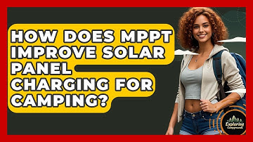 How Does MPPT Improve Solar Panel Charging For Camping? - Exploring Campgrounds