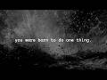 You Were Born To Do One Thing.