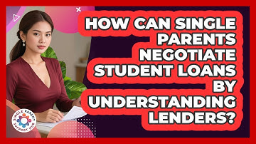 How Can Single Parents Negotiate Student Loans By Understanding Lenders? - Single Parent Support Hub