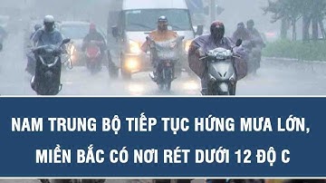 Dự báo thời tiết trưa 5/12: Nam Trung Bộ tiếp tục hứng mưa lớn, miền Bắc có nơi rét dưới 12 độ C