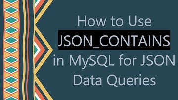 How to Use JSON_CONTAINS in MySQL for JSON Data Queries