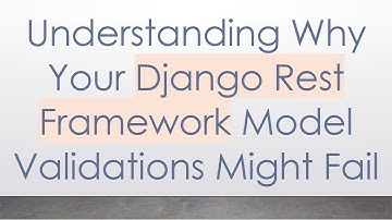 Understanding Why Your Django Rest Framework Model Validations Might Fail