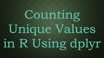 Counting Unique Values in R Using dplyr