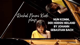 Bach-Busoni Nun Komm, der Heiden Heiland BWV659 II Rachel Naomi Kudo, Piano