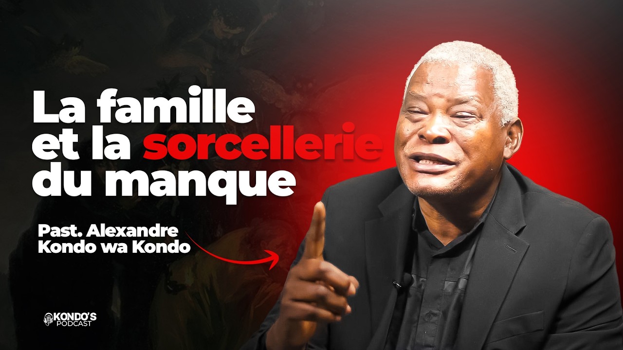 la famille et la sorcellerie du manque  | Pasteur Alexandre Kondo wa Kondo  - KONDO_PODCAST