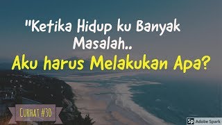 Motivasi Hidup Sukses - KETIKA HIDUP KU BANYAK MASALAH, AKU HARUS MELAKUKAN APA? [#CURHAT 30]