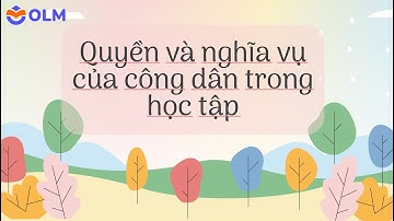 Quyền và nghĩa vụ của công dân trong học tập - Ôn thi THPT quốc gia - Môn GDKT&PL
