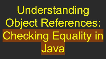 Understanding Object References: Checking Equality in Java