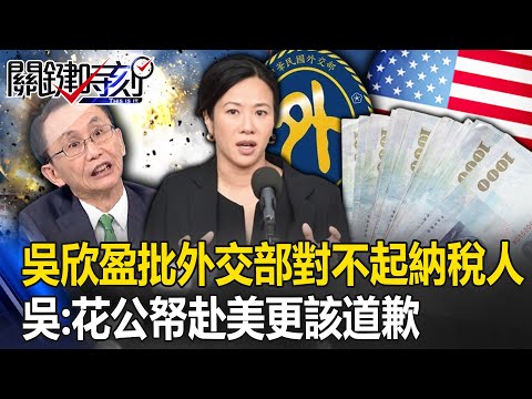 吳欣盈批外交部「對不起納稅人」 吳子嘉：沒有分寸！花公帑赴美國才更該道歉！【關鍵時刻】20231215-6 劉寶傑 吳子嘉