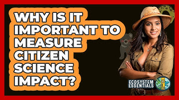 Why Is It Important To Measure Citizen Science Impact? - Ecosystem Essentials