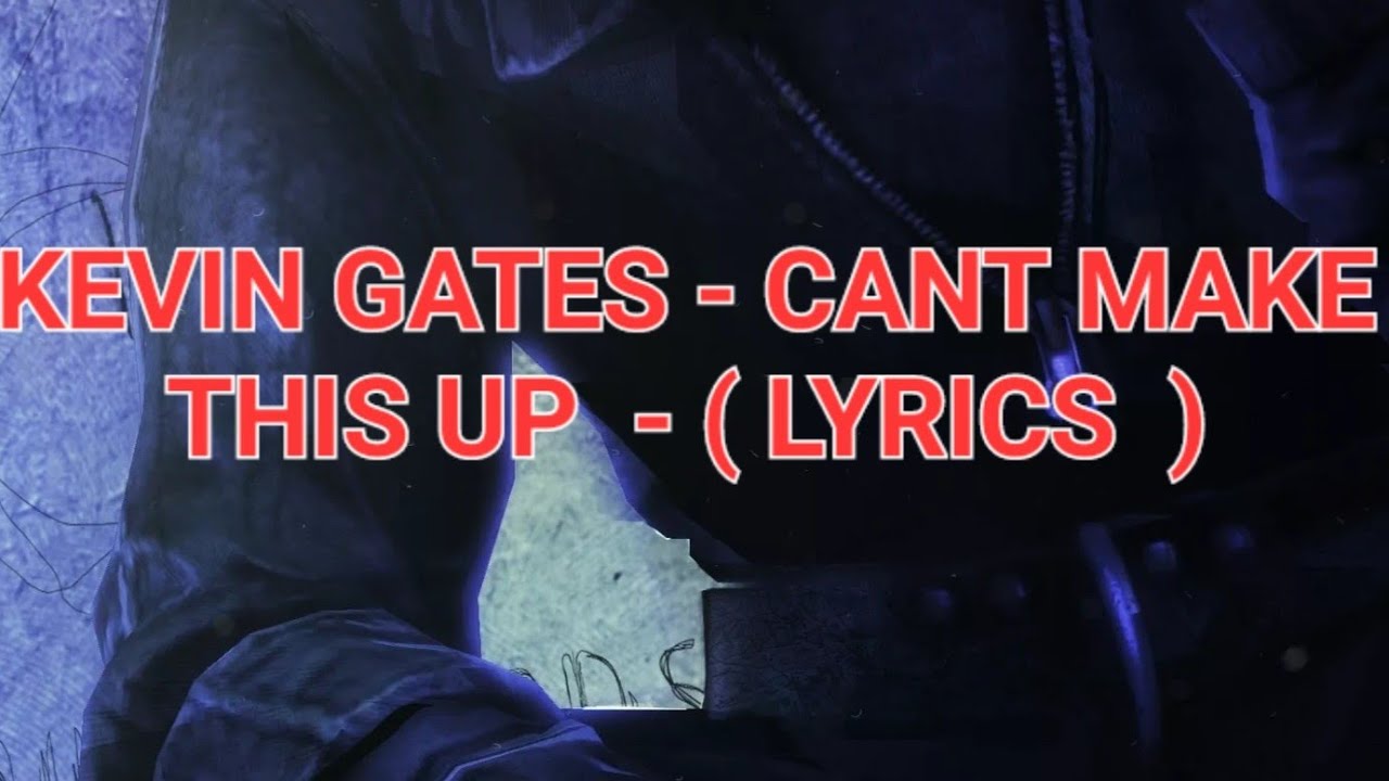KEVIN GATES CANT MAKE THIS UP ( LYRICS ) YouTube