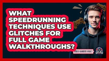 What Speedrunning Techniques Use Glitches For Full Game Walkthroughs? - Video Gamers Vault