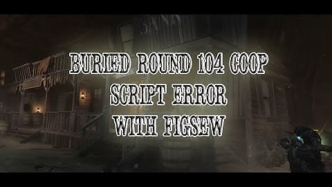 Buried: Round 104 Coop II Script Error II