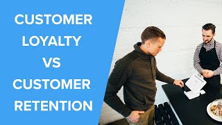 Customer Retention vs Customer Loyalty | Definition and What's the Difference