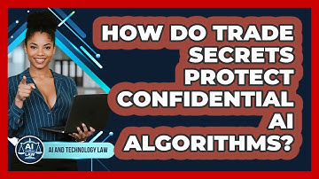 How Do Trade Secrets Protect Confidential AI Algorithms? - AI and Technology Law