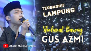 SHOLAWAT BARENG GUS AZMI TERBARU!! | JAMAAH PECAH HISTERIS | GUS AZMI ROAD LAMPUNG | PONPES ALBANIN