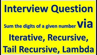 Interview Question - Sum the digits of a given number via Iterative, Recursive, Tail Recursive Net Worth