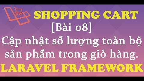 Xây dựng giỏ hàng Laravel [Shopping Cart]. Bài 8 Cập nhật toàn bộ số lượng sản phẩm trong giỏ hàng.