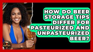 How Do Beer Storage Tips Differ for Pasteurized and Unpasteurized Beer? | The Pint Guy