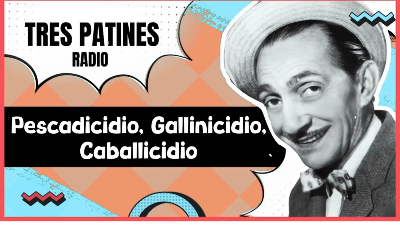 TRES PATINES RADIO _Pescadicidio, Gallinicidio, Caballicidio