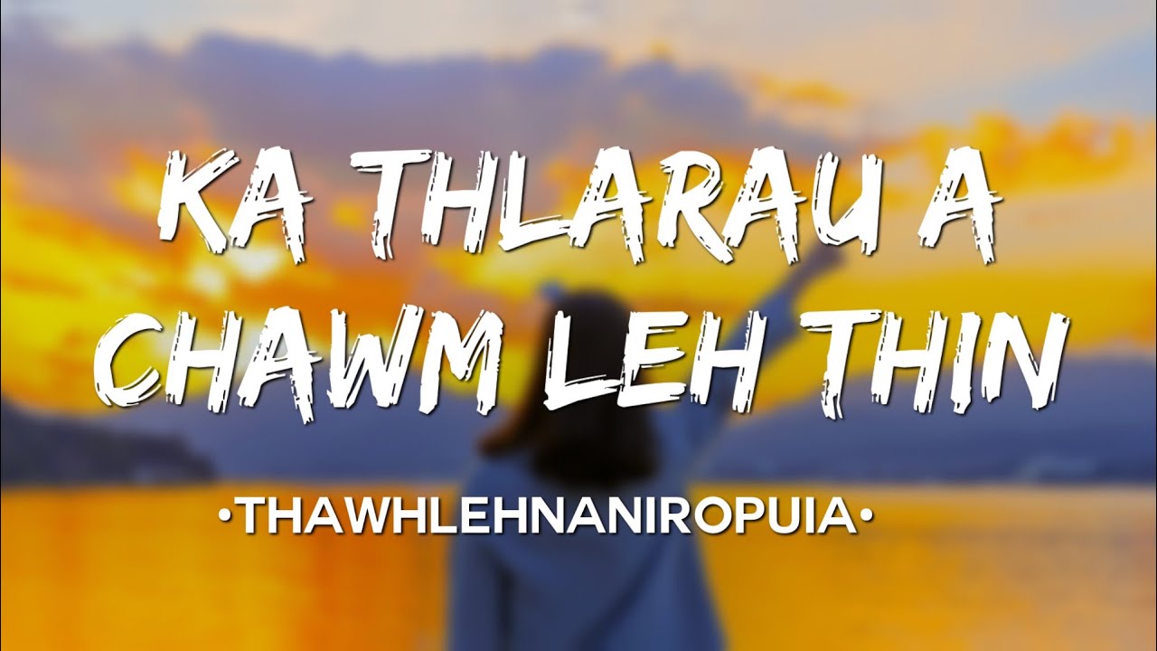 Thawhlehnaniropuia–KA THLARAU A CHAWM LEH THIN(Lyrics)