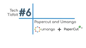 Tech Tidbit #6 Papercut and Umango Integration