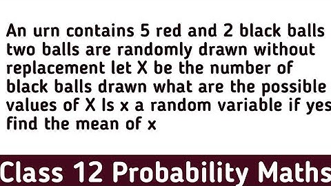 An urn contains 5 red and 2 black balls two balls are randomly drawn without replacement let X be th