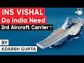 Why Indian Navy needs INS Vishal the 3rd Aircraft Carrier to counter China? Defence Current Affairs