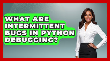 What Are Intermittent Bugs In Python Debugging? - Python Code School