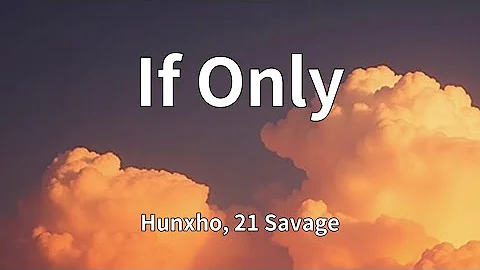 Hunxho, 21 Savage - If Only (Lyrics)