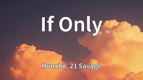 Hunxho, 21 Savage - If Only (Lyrics)