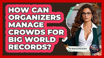 How Can Organizers Manage Crowds For Big World Records? - Epic World Record Holders