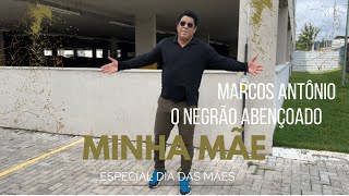 Minha Mãe- Marcos Antônio O Negrão Abençoado Especial Dia Das Mães
