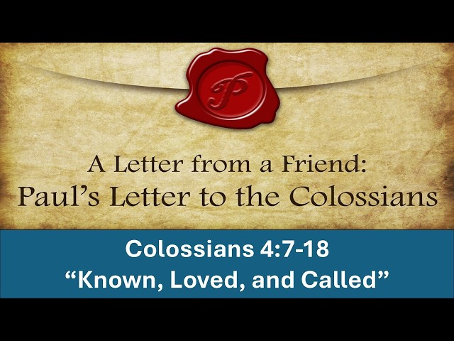 Colossians 4:7-11 -  Known, Loved and Called