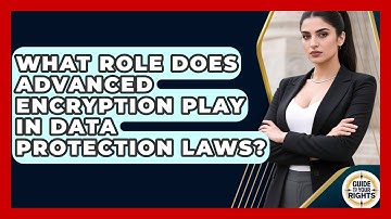What Role Does Advanced Encryption Play In Data Protection Laws? - Guide To Your Rights
