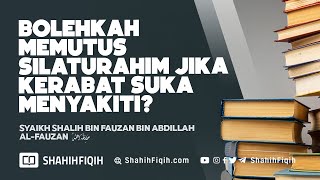 Bolehkah Memutus Silaturahim Jika Kerabat Suka Menyakiti? - Syaikh Shalih Al-Fauzan #nasehatulama