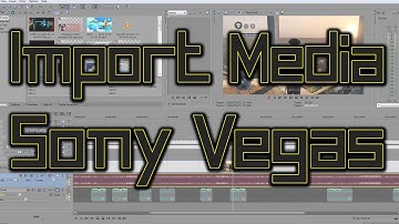 How to Import Media Into Sony Vegas