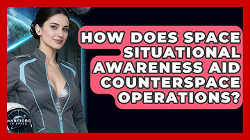 How Does Space Situational Awareness Aid Counterspace Operations? - Warriors In Space