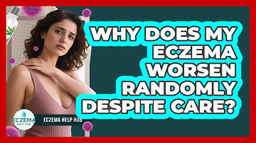 Why Does My Eczema Worsen Randomly Despite Care? - Eczema Help Hub