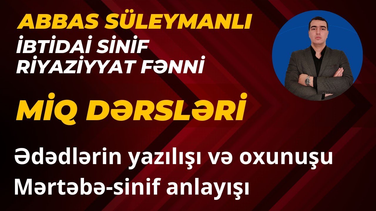 ✅ İbtidai Riyaziyyat - MİQ dərsləri-(Ədədlərin yazılışı və oxunuşu. Mərtəbə və Sinif anlayışı).