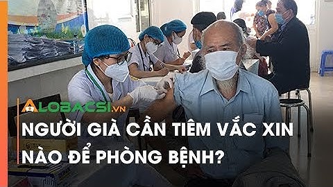 Người già cần tiêm vắc xin nào để phòng bệnh?